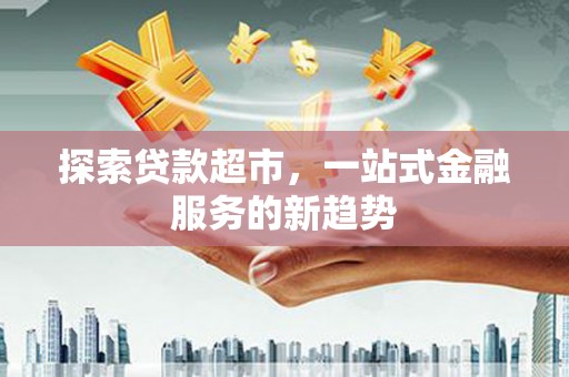 山海关探索贷款超市，一站式金融服务的新趋势