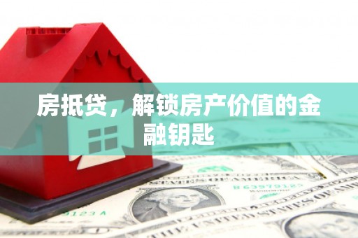 山海关房抵贷，解锁房产价值的金融钥匙