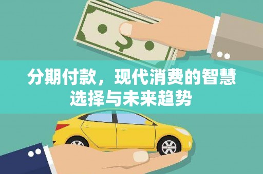 山海关分期付款，现代消费的智慧选择与未来趋势