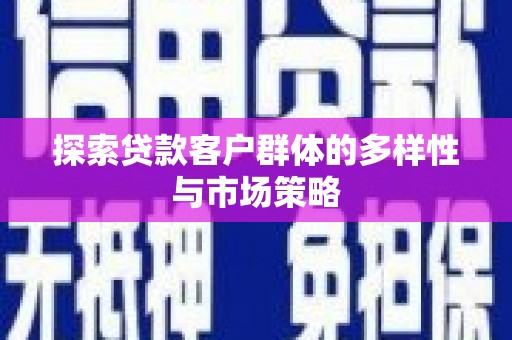 山海关探索贷款客户群体的多样性与市场策略