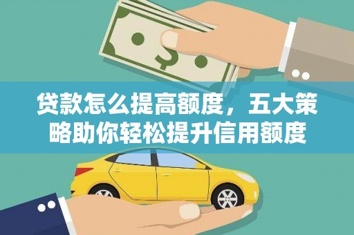 山海关贷款怎么提高额度，五大策略助你轻松提升信用额度