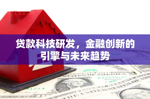 山海关贷款科技研发，金融创新的引擎与未来趋势