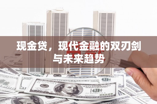 山海关现金贷，现代金融的双刃剑与未来趋势