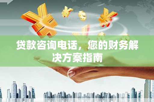 山海关贷款咨询电话，您的财务解决方案指南