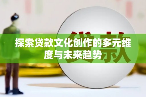 山海关探索贷款文化创作的多元维度与未来趋势
