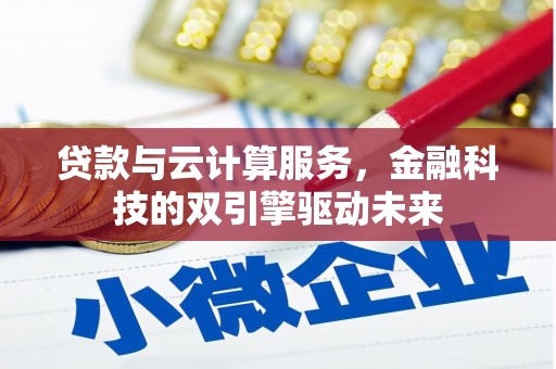 山海关贷款与云计算服务，金融科技的双引擎驱动未来