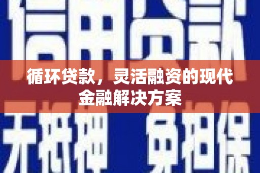 山海关循环贷款，灵活融资的现代金融解决方案