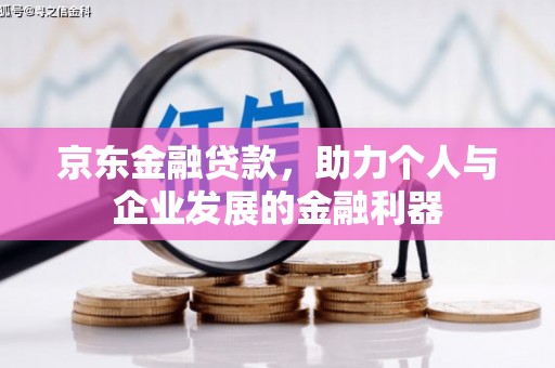 山海关京东金融贷款，助力个人与企业发展的金融利器