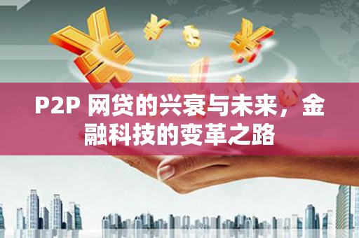 山海关P2P 网贷的兴衰与未来，金融科技的变革之路