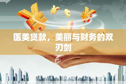 山海关医美贷款，美丽与财务的双刃剑