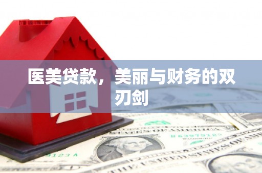 山海关医美贷款，美丽与财务的双刃剑