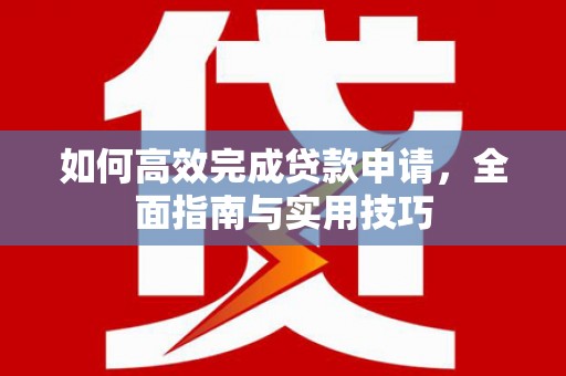 山海关如何高效完成贷款申请，全面指南与实用技巧