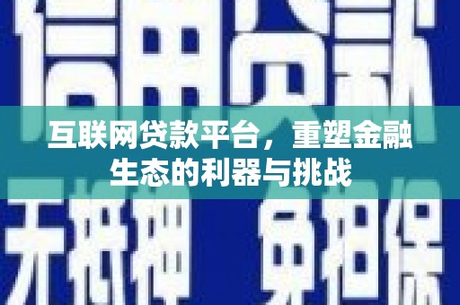 山海关互联网贷款平台，重塑金融生态的利器与挑战