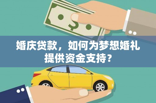 山海关婚庆贷款，如何为梦想婚礼提供资金支持？
