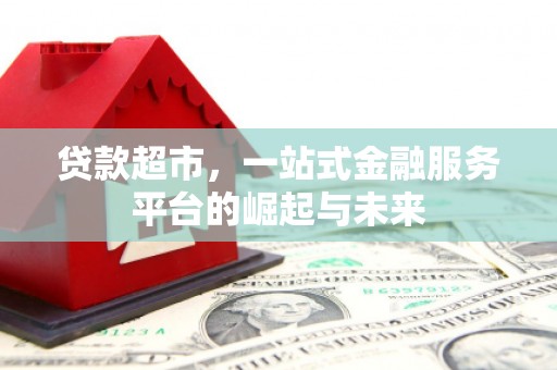 山海关贷款超市，一站式金融服务平台的崛起与未来