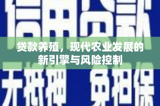 山海关贷款养殖，现代农业发展的新引擎与风险控制
