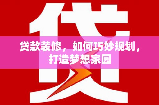 山海关贷款装修，如何巧妙规划，打造梦想家园