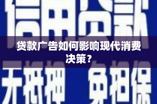山海关贷款广告如何影响现代消费决策？