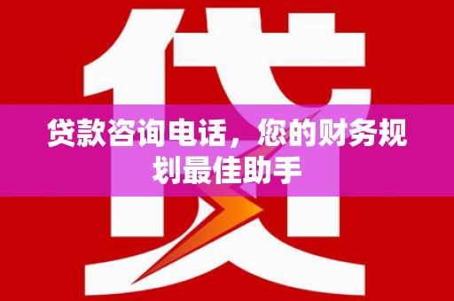 山海关贷款咨询电话，您的财务规划最佳助手
