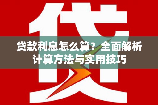 山海关贷款利息怎么算？全面解析计算方法与实用技巧