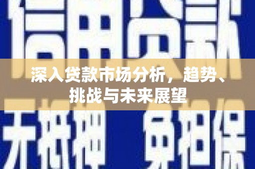 山海关深入贷款市场分析，趋势、挑战与未来展望