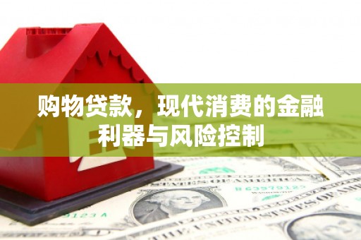 山海关购物贷款，现代消费的金融利器与风险控制