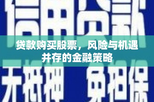 山海关贷款购买股票，风险与机遇并存的金融策略