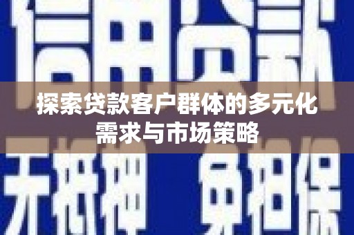 山海关探索贷款客户群体的多元化需求与市场策略
