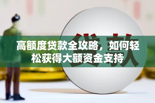 山海关高额度贷款全攻略，如何轻松获得大额资金支持
