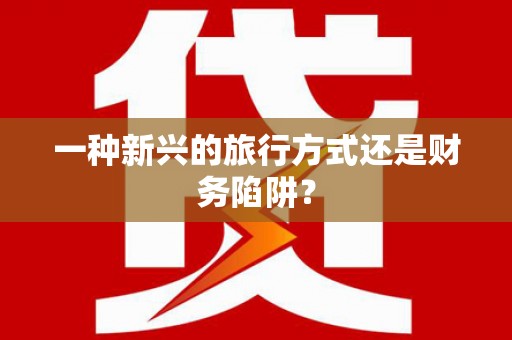 山海关一种新兴的旅行方式还是财务陷阱？