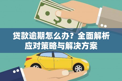 山海关贷款逾期怎么办？全面解析应对策略与解决方案