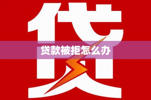 山海关贷款被拒怎么办