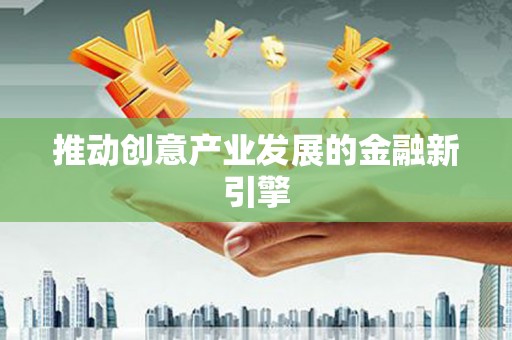 山海关推动创意产业发展的金融新引擎